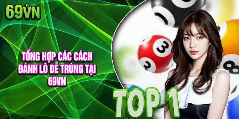 Bật mí những cách đánh lô dễ trúng dành cho người mới 
